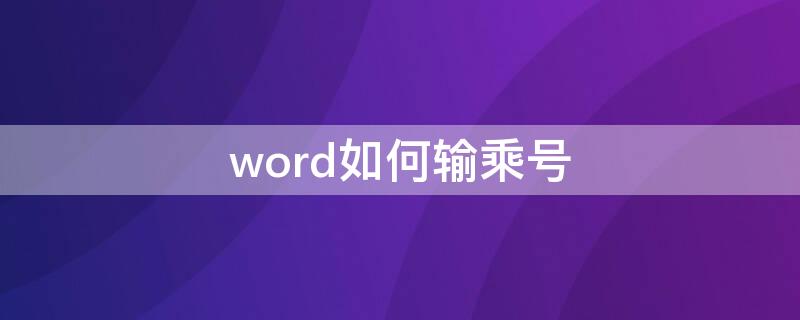 word如何輸乘號(hào) word里怎么輸乘號(hào)