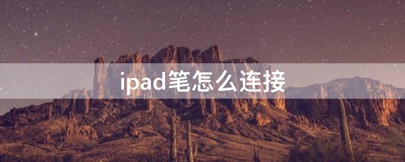 ipad笔怎么连接（ipad笔怎么连接不上）