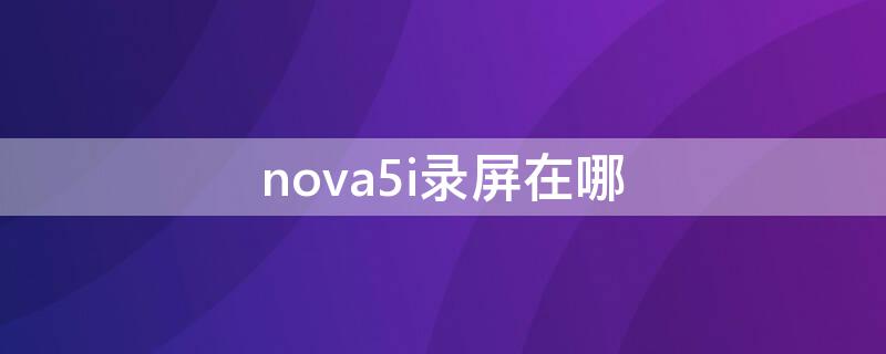 nova5i录屏在哪