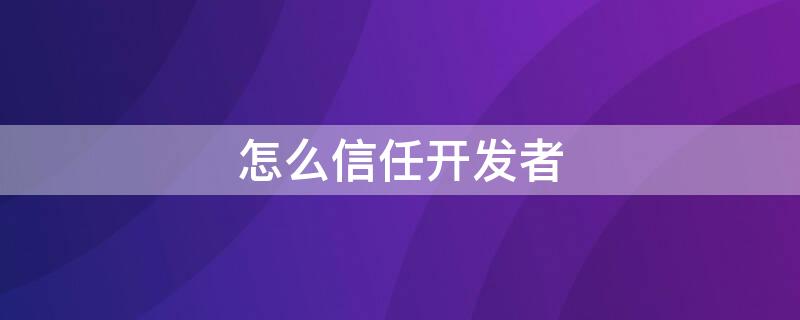 怎么信任开发者 平板怎么信任开发者