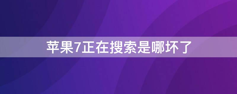 iPhone7正在搜索是哪壞了 iphone6顯示正在搜索 是不是壞了