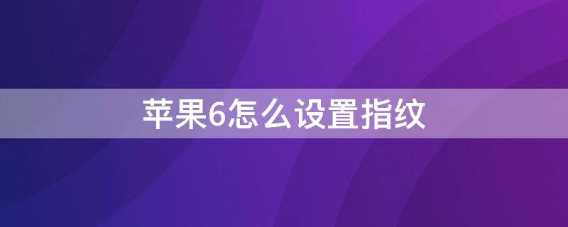 iPhone6怎么設(shè)置指紋（iphone6s指紋怎么設(shè)置）