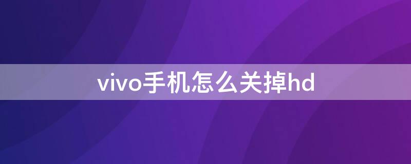 vivo手機(jī)怎么關(guān)掉hd vivo手機(jī)怎么關(guān)掉hd圖標(biāo)