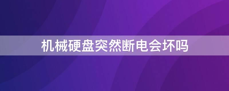 機械硬盤突然斷電會壞嗎（機械硬盤突然斷電會壞嗎嗎）