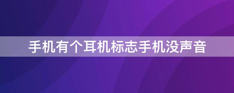 手机有个耳机标志手机没声音 手机上出现一个耳机图标手机没声音怎么回事