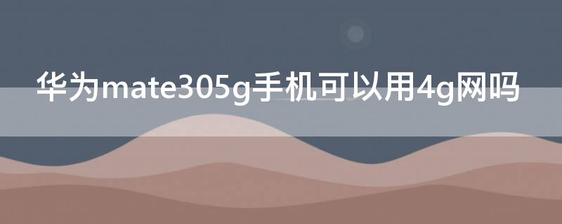 华为mate305g手机可以用4g网吗（华为mate30pro5g手机可以用4g网络吗）