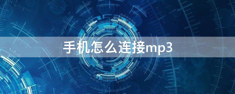 手机怎么连接mp3（华为手机怎么连接mp3）