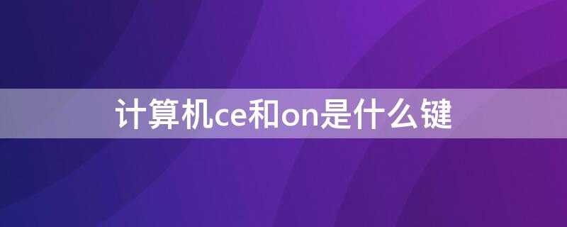 計算機ce和on是什么鍵