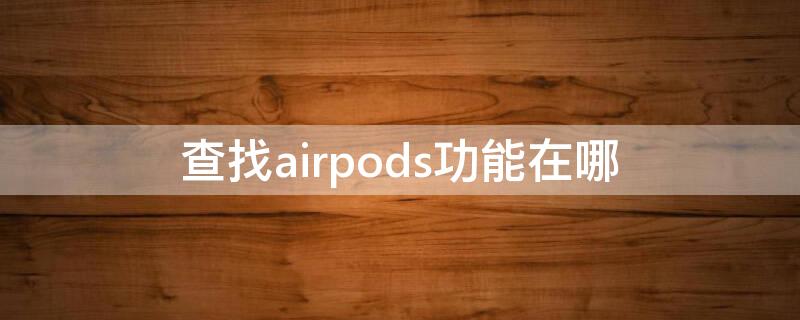 查找airpods功能在哪（查找airpods功能）