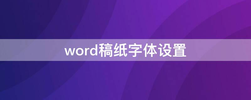 word稿纸字体设置（word稿纸格式设置）