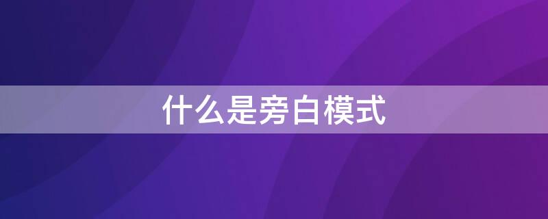 什么是旁白模式 什么是旁白模式怎么關(guān)閉