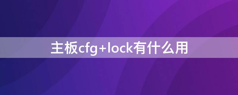 主板cfg 主板cfg鎖定要開還是關(guān)