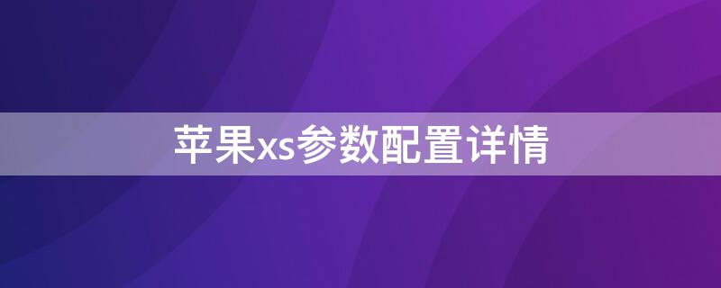 iPhonexs參數(shù)配置詳情 iphonexs參數(shù)配置列表