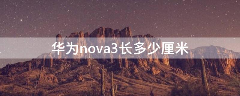 华为nova3长多少厘米 华为nova 3多少厘米