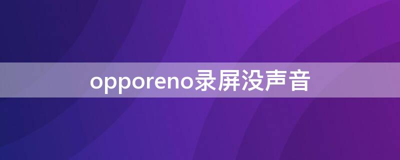 opporeno录屏没声音 opporeno录屏没声音怎么设置