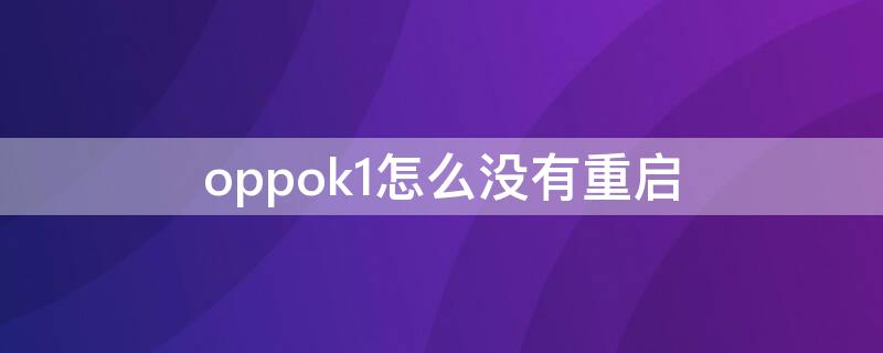 oppok1怎么沒有重啟 oppok1總是自動重啟