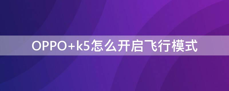 OPPO k5怎么開啟飛行模式