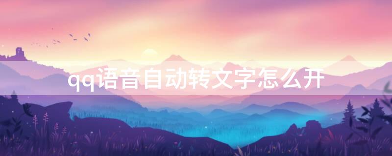 qq语音自动转文字怎么开 qq发语音自动转文字怎么开启