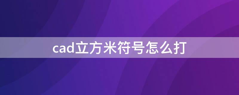 cad立方米符号怎么打 cad中立方厘米符号怎么打