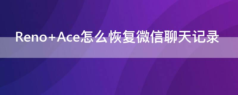 Reno Ace怎么恢復(fù)微信聊天記錄