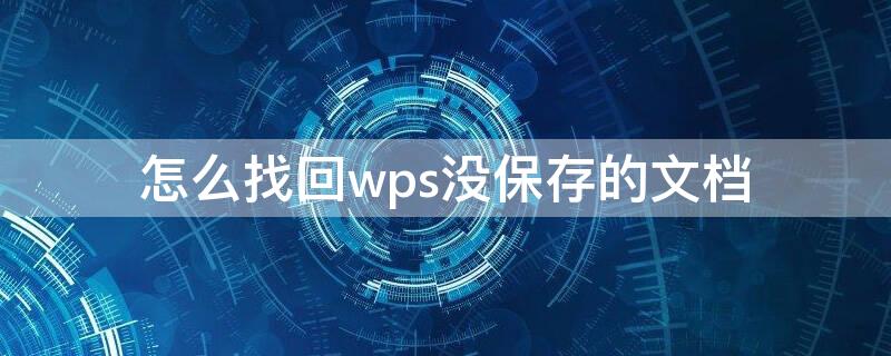 怎么找回wps沒保存的文檔（如何在wps找回未保存的文檔）