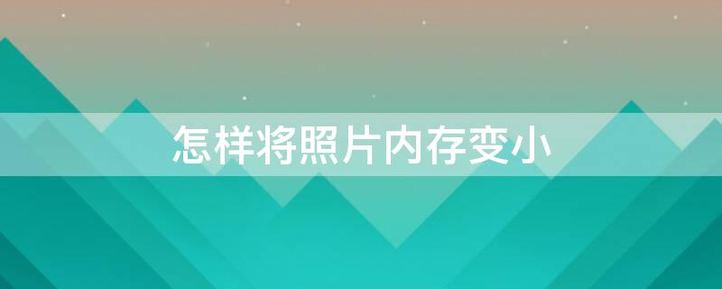 怎样将照片内存变小 怎样将照片内存变小到30k