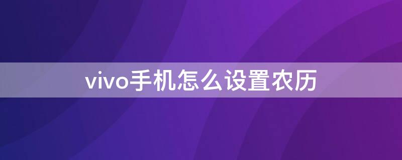 vivo手机怎么设置农历（vivo手机怎么设置农历生日提醒）