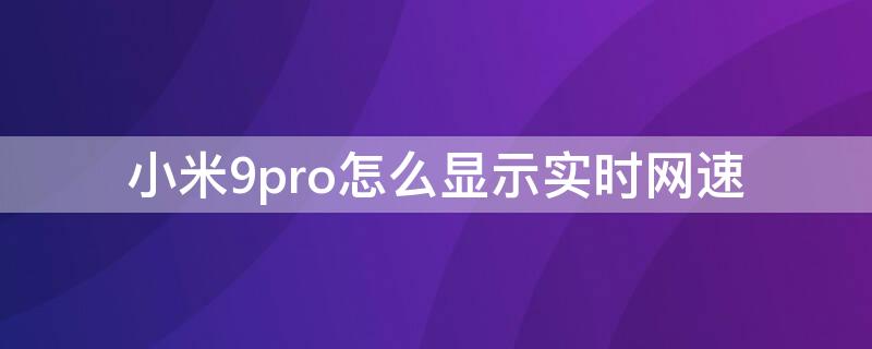 小米9pro怎么顯示實(shí)時(shí)網(wǎng)速 紅米note9pro如何顯示實(shí)時(shí)網(wǎng)速