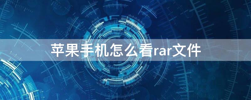 iPhone手機怎么看rar文件（蘋果手機怎么看rar文件）