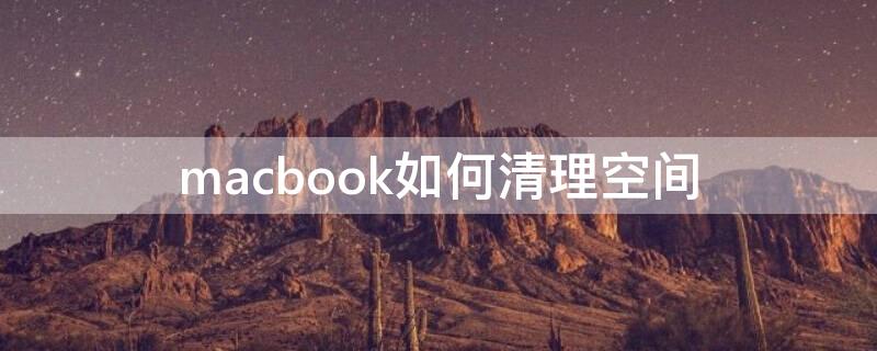 macbook如何清理空间 macbook怎么清理空间