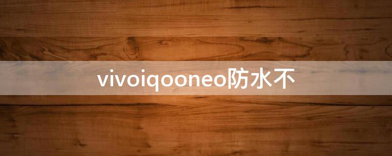 vivoiqooneo防水不（vivoiqooneo5防水不）