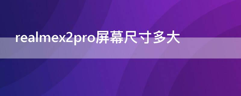 realmex2pro屏幕尺寸多大（realmex2手机屏幕多大）