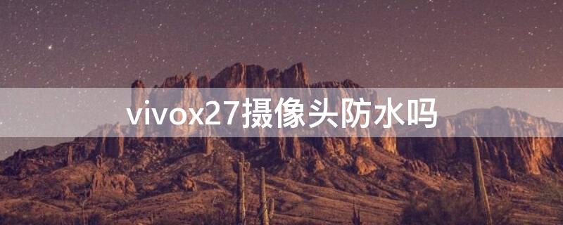 vivox27摄像头防水吗