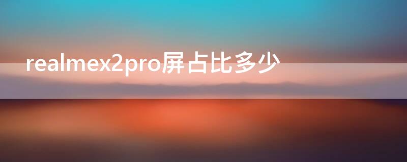 realmex2pro屏占比多少（realmex50pro屏占比）