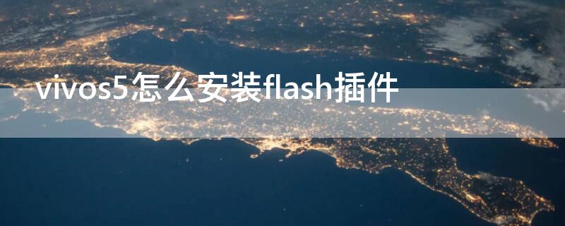 vivos5怎么安裝flash插件 vivo手機(jī)怎么用flash