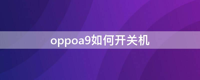 oppoa9如何开关机 oppoa9怎么定时开关机