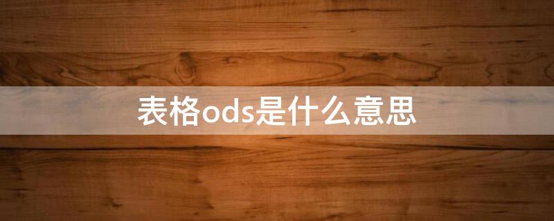 表格ods是什么意思 什么是ods数据