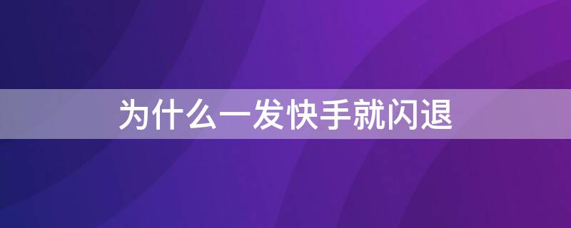 为什么一发快手就闪退（一发快手就闪退怎么回事）