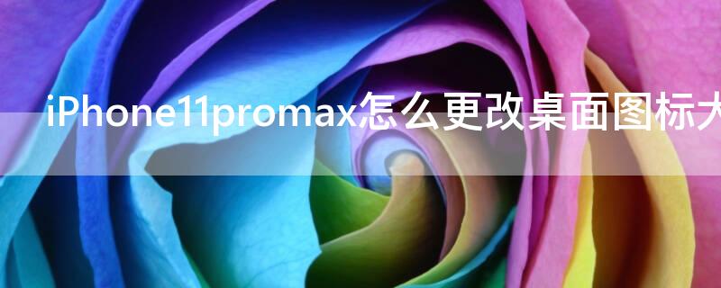 iPhone11 Pro Maxmax怎么更改桌面圖標(biāo)大小