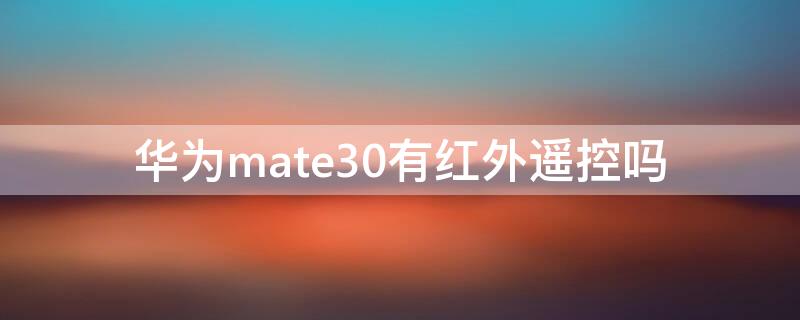 華為mate30有紅外遙控嗎