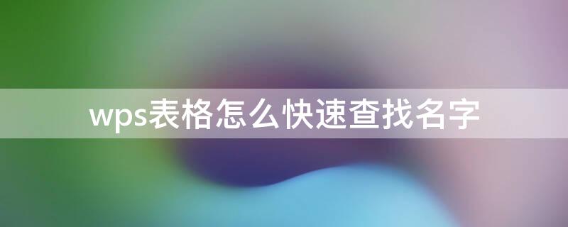 wps表格怎么快速查找名字（wps表格怎样快速查找名字）