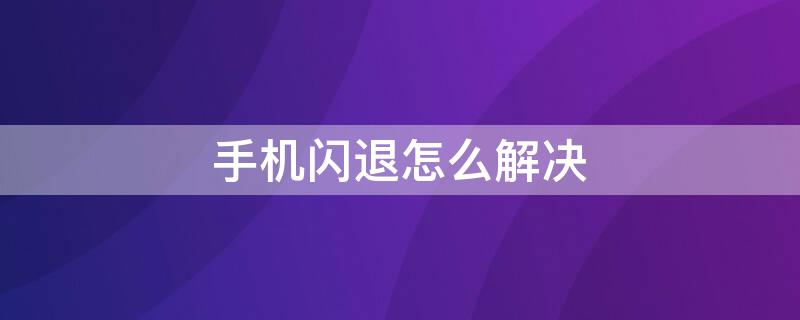 手机闪退怎么解决 原神手机闪退怎么解决