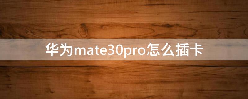 华为mate30pro怎么插卡 华为mate30pro插卡口在哪里