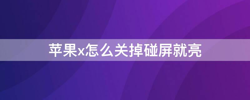 iPhonex怎么关掉碰屏就亮