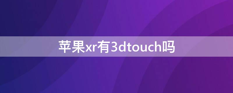 iPhonexr有3dtouch吗