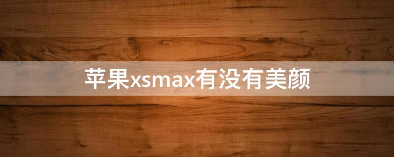 iPhonexsmax有沒(méi)有美顏