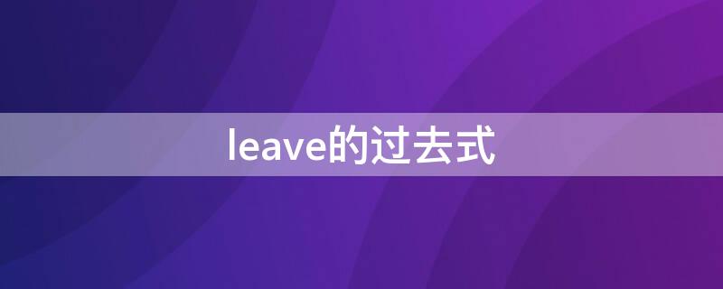 leave的过去式 leave的过去式是什么意思