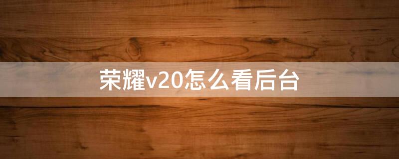 荣耀v20怎么看后台 荣耀v20怎么查看使用记录