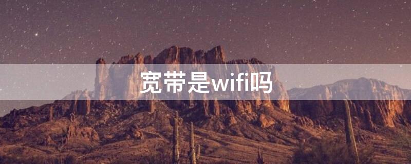 寬帶是wifi嗎（移動寬帶是wifi嗎）