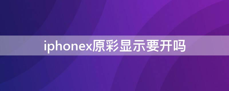 iPhonex原彩顯示要開嗎